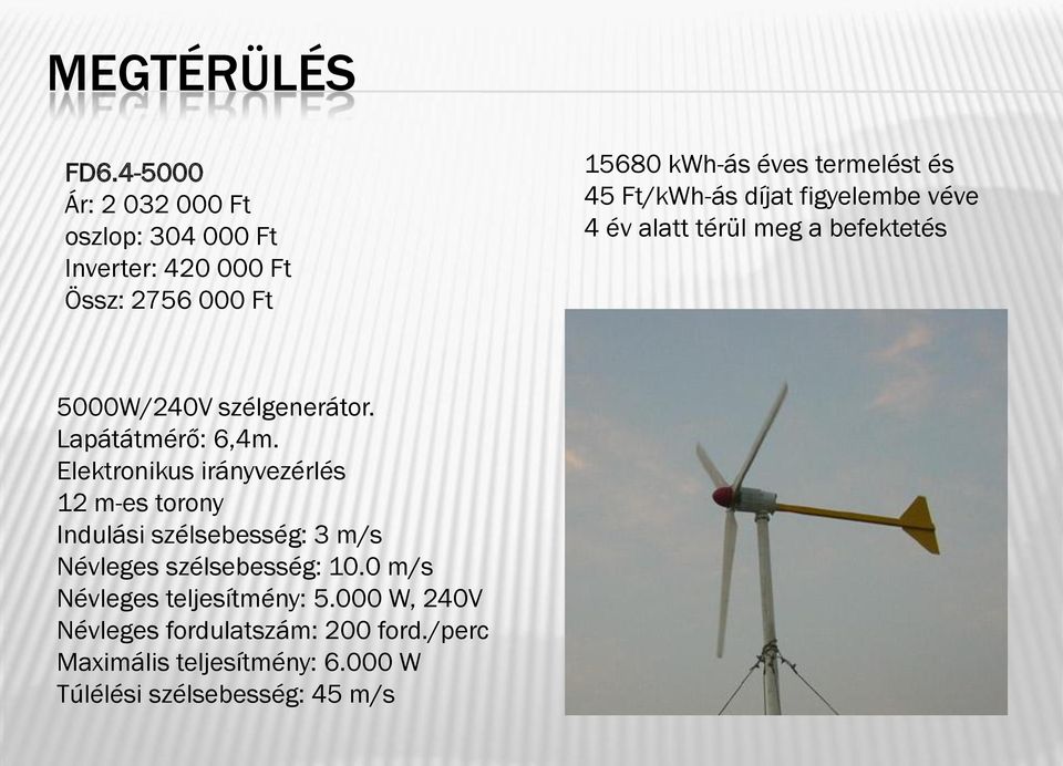 Ft/kWh-ás díjat figyelembe véve 4 év alatt térül meg a befektetés 5000W/240V szélgenerátor. Lapátátmérő: 6,4m.