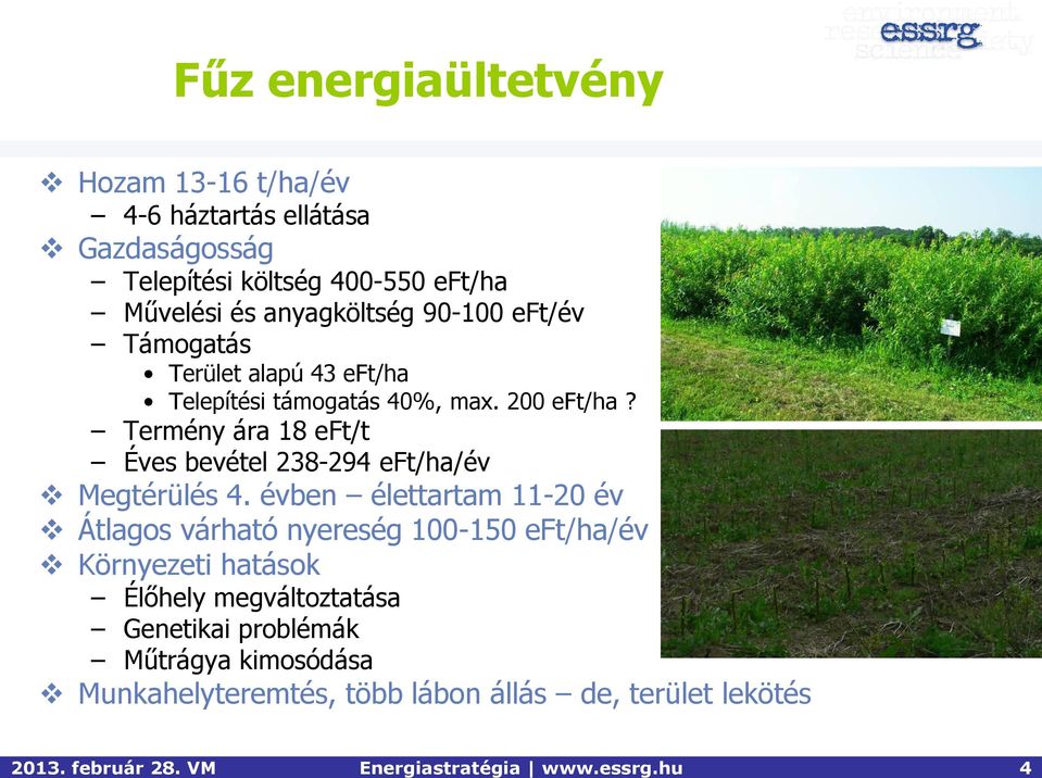 anyagköltség 90-100 eft/év Támogatás Terület alapú 43 eft/ha Telepítési támogatás 40%, max. 200 eft/ha?