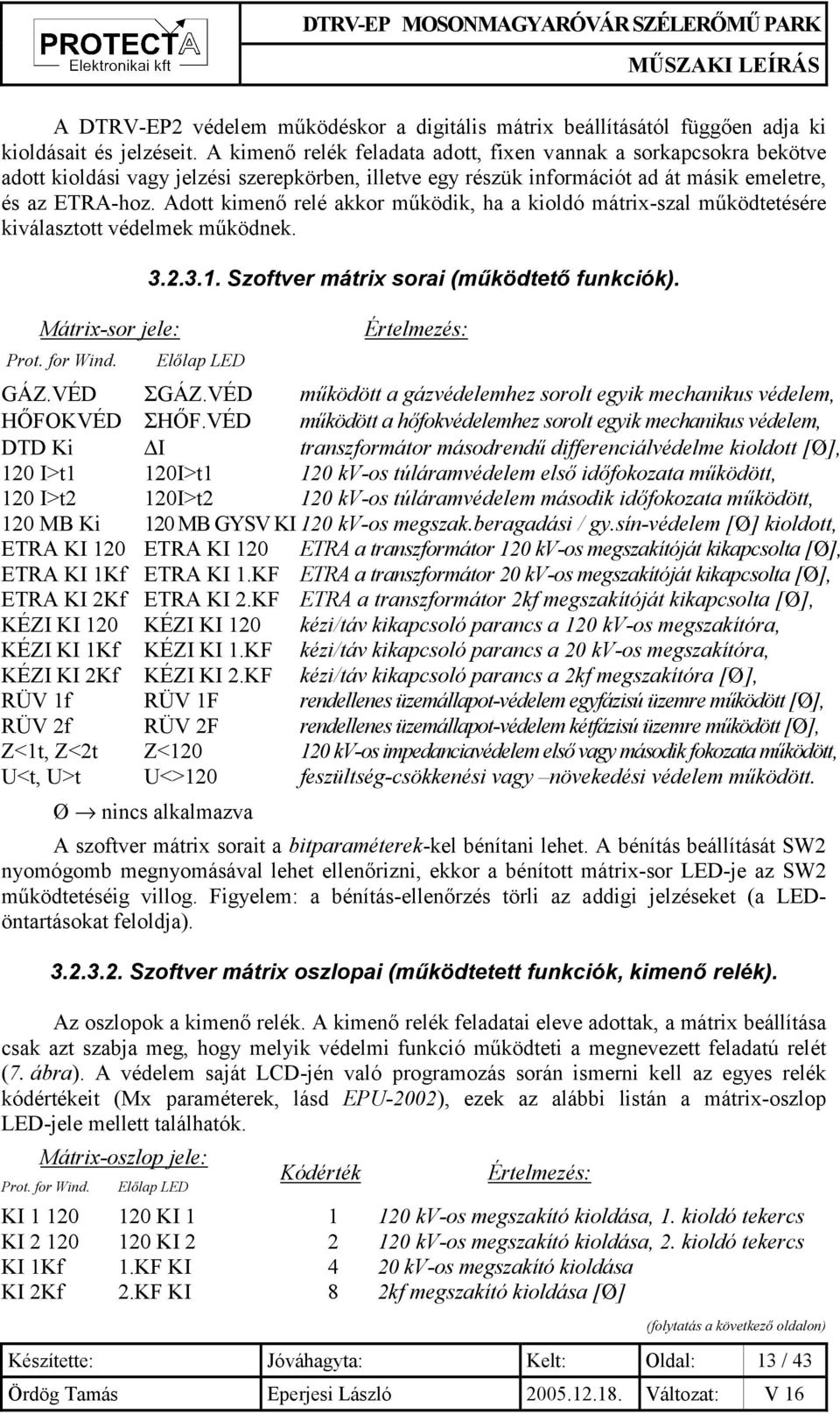 Adott kimenő relé akkor működik, ha a kioldó mátrix-szal működtetésére kiválasztott védelmek működnek. Mátrix-sor jele: Prot. for Wind. 3.2.3.1. Szoftver mátrix sorai (működtető funkciók).