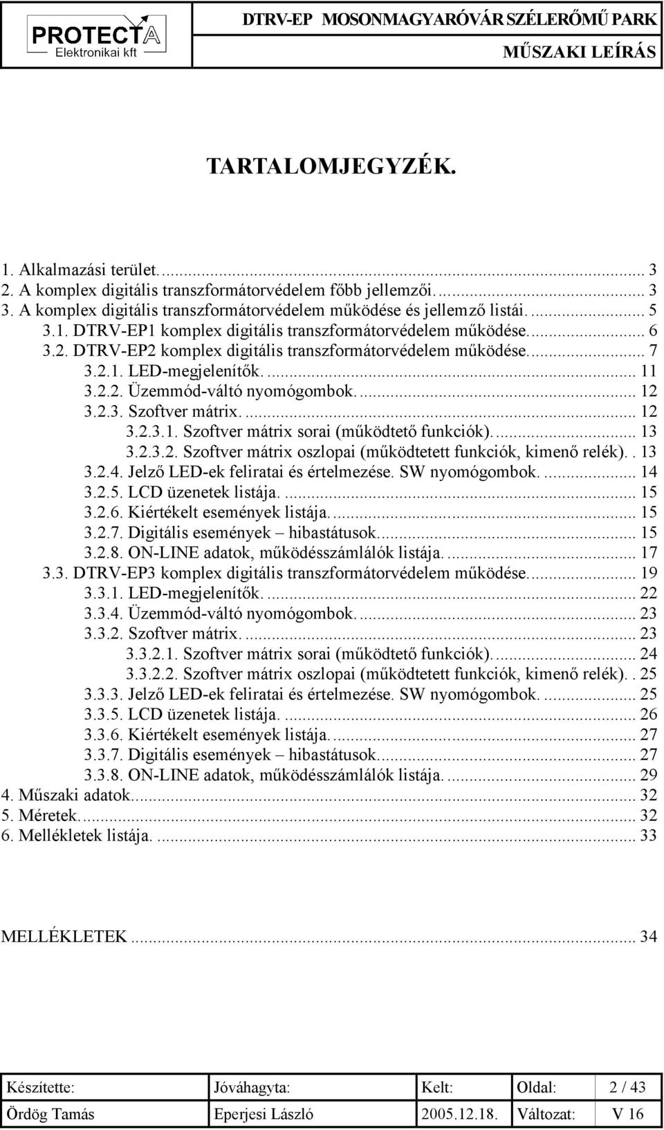 .. 13 3.2.3.2. Szoftver mátrix oszlopai (működtetett funkciók, kimenő relék).. 13 3.2.4. Jelző LED-ek feliratai és értelmezése. SW nyomógombok.... 14 3.2.5. LCD üzenetek listája.... 15 3.2.6.
