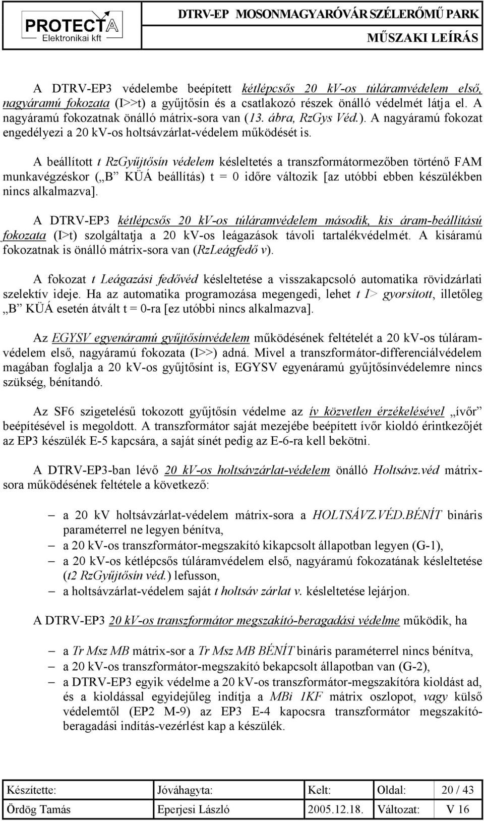 A beállított t RzGyűjtősín védelem késleltetés a transzformátormezőben történő FAM munkavégzéskor ( B KÜÁ beállítás) t = 0 időre változik [az utóbbi ebben készülékben nincs alkalmazva].