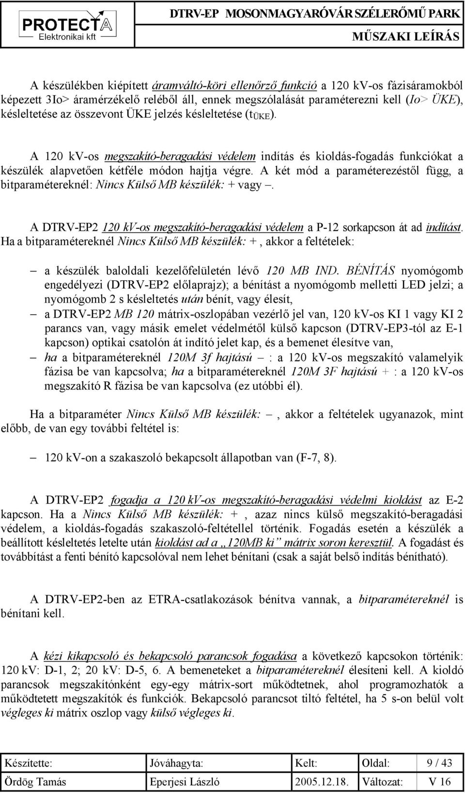 A két mód a paraméterezéstől függ, a bitparamétereknél: Nincs Külső MB készülék: + vagy. A DTRV-EP2 120 kv-os megszakító-beragadási védelem a P-12 sorkapcson át ad indítást.