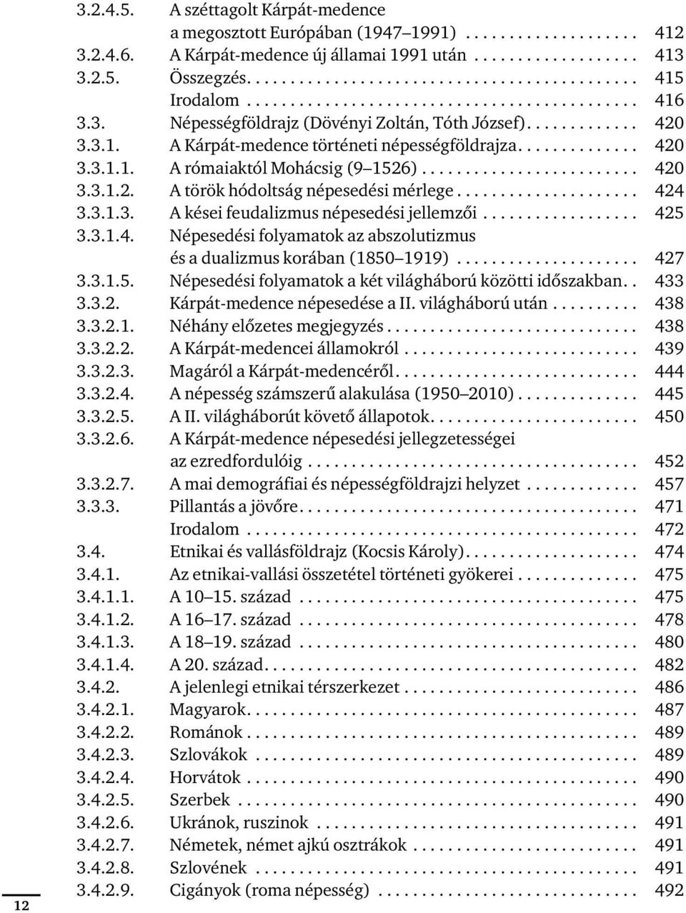 ........................ 420 3.3.1.2. A török hódoltság népesedési mérlege..................... 424 3.3.1.3. A kései feudalizmus népesedési jellemzői.................. 425 3.3.1.4. Népesedési folyamatok az abszolutizmus és a dualizmus korában (1850 1919).