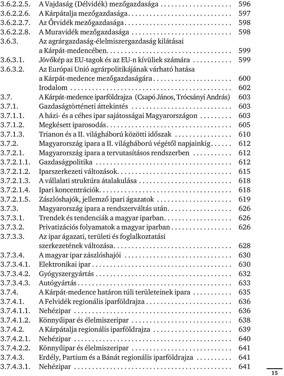 Jövőkép az EU-tagok és az EU-n kívüliek számára........... 599 3.6.3.2. Az Európai Unió agrárpolitikájának várható hatása a Kárpát-medence mezőgazdaságára...................... 600 Irodalom............................................. 602 3.