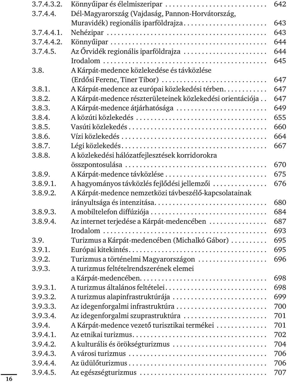 ............................................ 645 3.8. A Kárpát-medence közlekedése és távközlése (Erdôsi Ferenc, Tiner Tibor)............................. 647 3.8.1.
