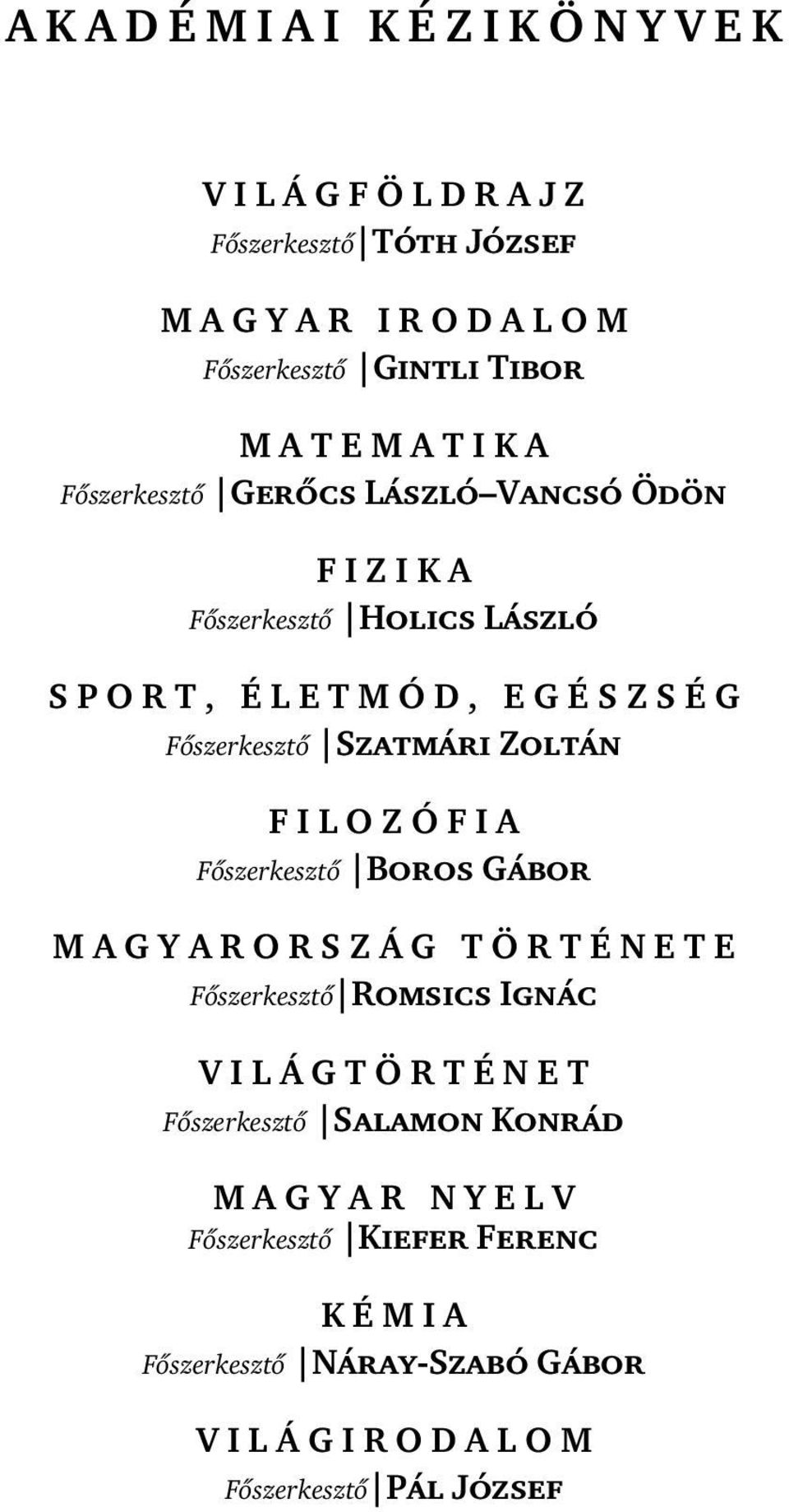 Zoltán FILOZÓFIA Főszerkesztő Boros Gábor MAGYARORSZÁG TÖRTÉNETE Főszerkesztő Romsics Ignác VILÁGTÖRTÉNET Főszerkesztő
