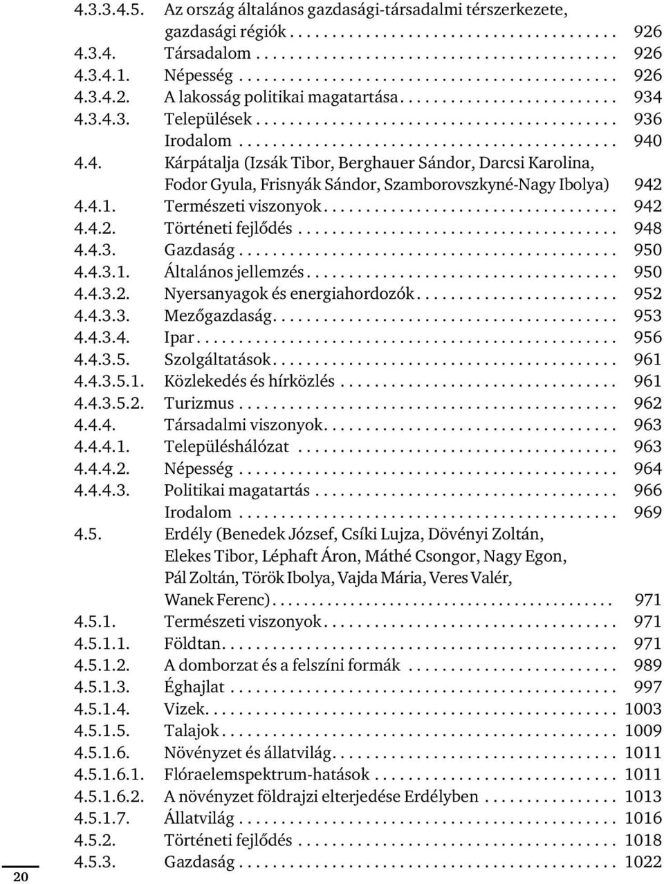 ............................................ 940 4.4. Kárpátalja (Izsák Tibor, Berghauer Sándor, Darcsi Karolina, Fodor Gyula, Frisnyák Sándor, Szamborovszkyné-Nagy Ibolya) 942 4.4.1.