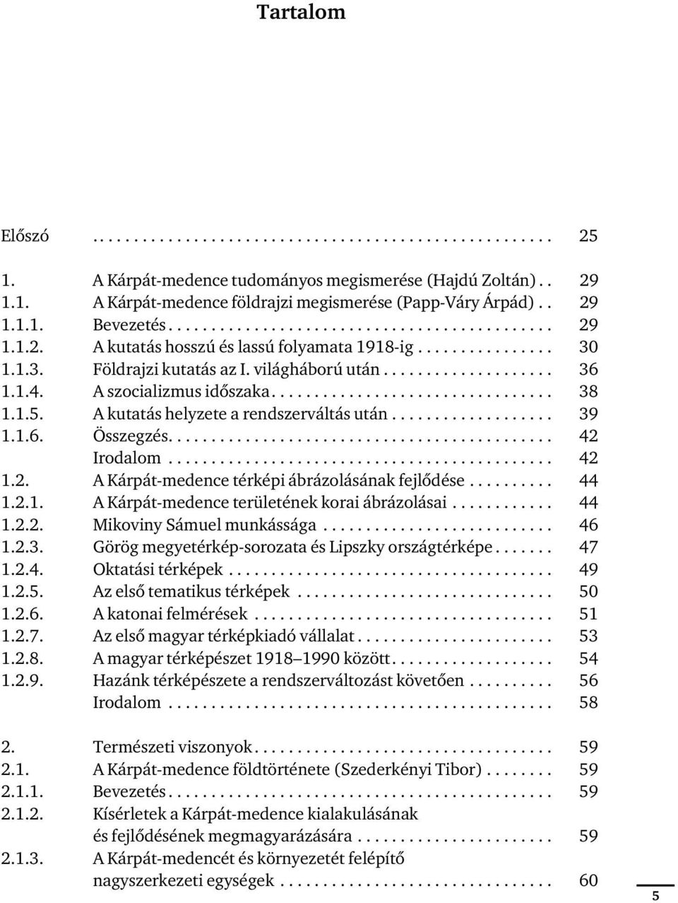 1.4. A szocializmus időszaka................................. 38 1.1.5. A kutatás helyzete a rendszerváltás után................... 39 1.1.6. Összegzés............................................. 42 Irodalom.