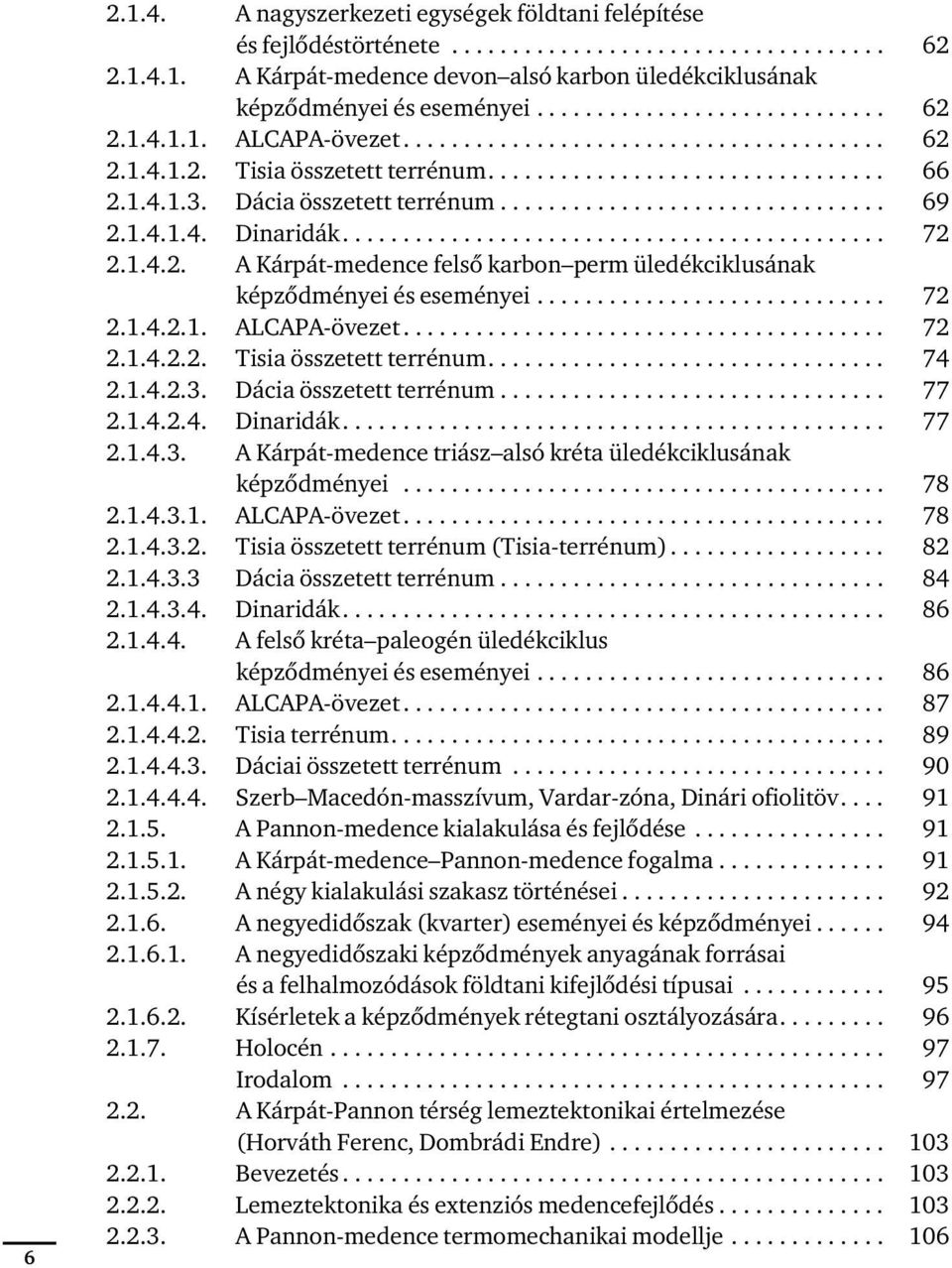 Dácia összetett terrénum................................ 69 2.1.4.1.4. Dinaridák............................................. 72 2.1.4.2. A Kárpát-medence felső karbon perm üledékciklusának képződményei és eseményei.