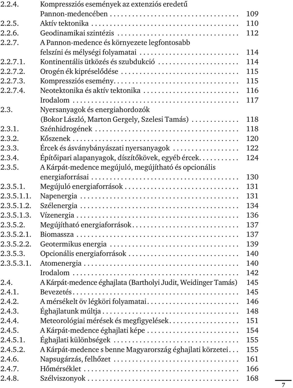 ..................... 114 2.2.7.2. Orogén ék kipréselődése................................ 115 2.2.7.3. Kompressziós esemény.................................. 115 2.2.7.4. Neotektonika és aktív tektonika.