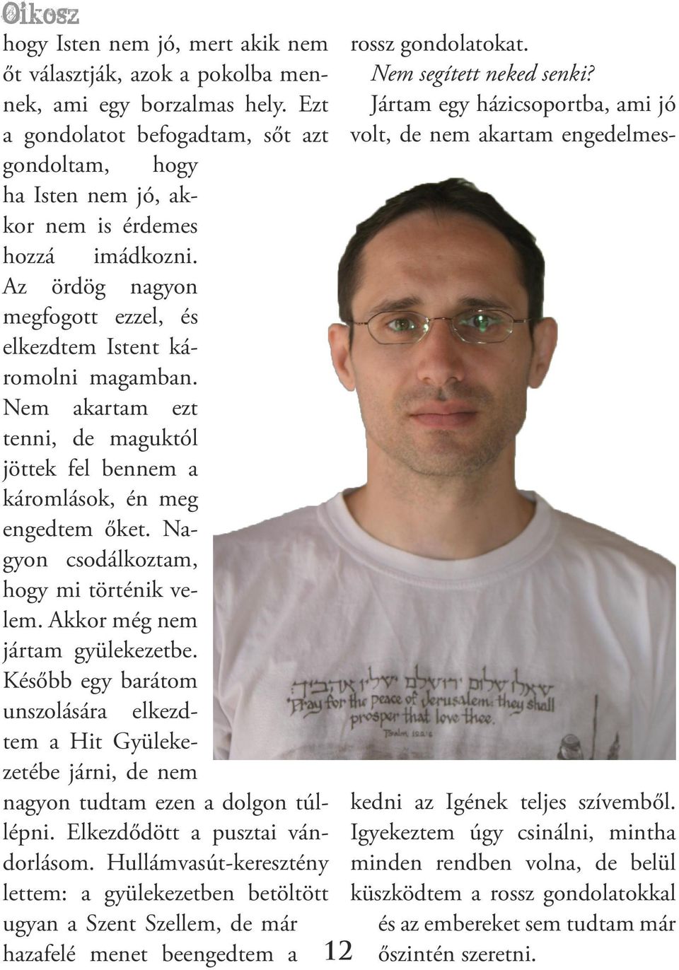 Nem akartam ezt tenni, de maguktól jöttek fel bennem a káromlások, én meg engedtem őket. Nagyon csodálkoztam, hogy mi történik velem. Akkor még nem jártam gyülekezetbe.