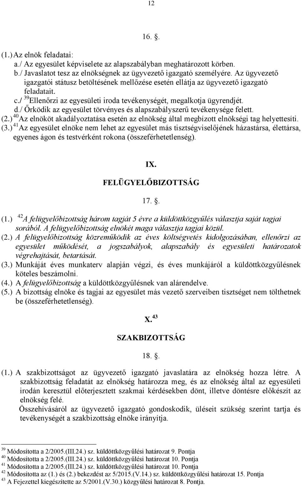 / Őrködik az egyesület törvényes és alapszabályszerű tevékenysége felett. (2.) 40 Az elnököt akadályoztatása esetén az elnökség által megbízott elnökségi tag helyettesíti. (3.