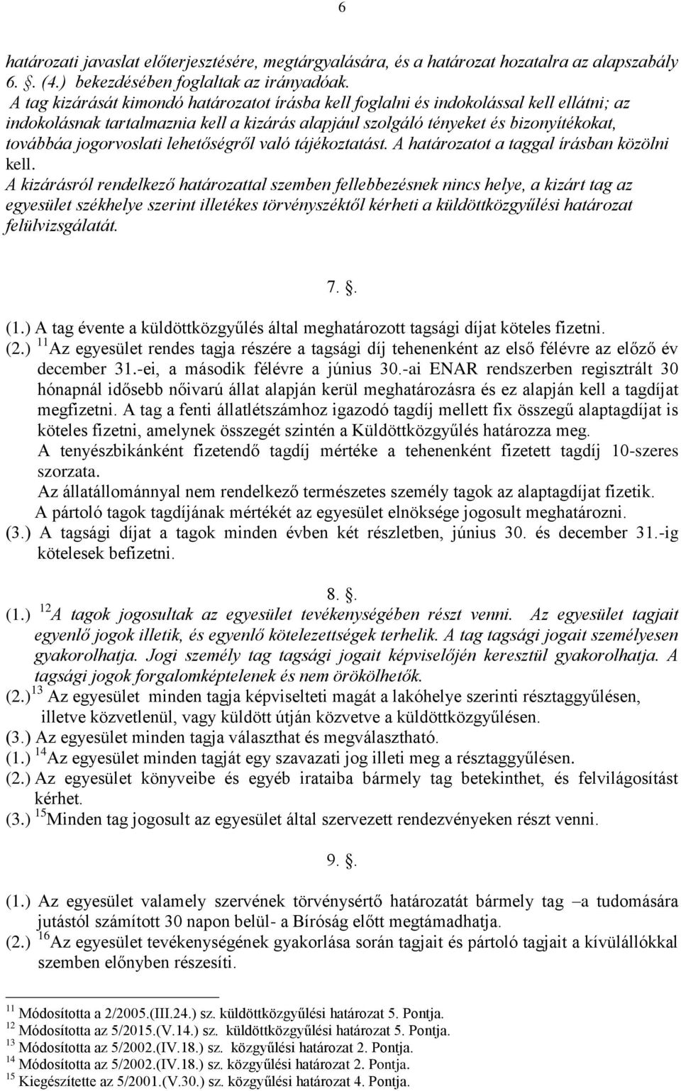 lehetőségről való tájékoztatást. A határozatot a taggal írásban közölni kell.