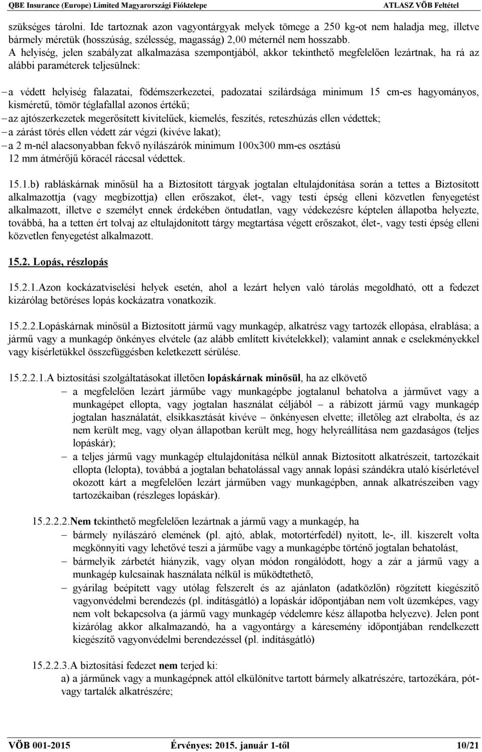 szilárdsága minimum 15 cm-es hagyományos, kisméretű, tömör téglafallal azonos értékű; az ajtószerkezetek megerősített kivitelűek, kiemelés, feszítés, reteszhúzás ellen védettek; a zárást törés ellen