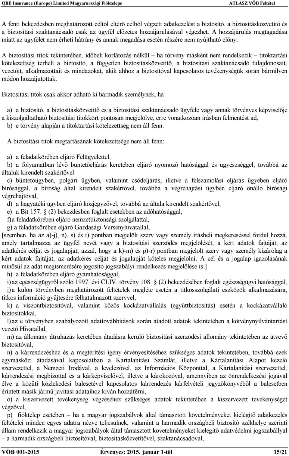 A biztosítási titok tekintetében, időbeli korlátozás nélkül ha törvény másként nem rendelkezik titoktartási kötelezettség terheli a biztosító, a független biztosításközvetítő, a biztosítási