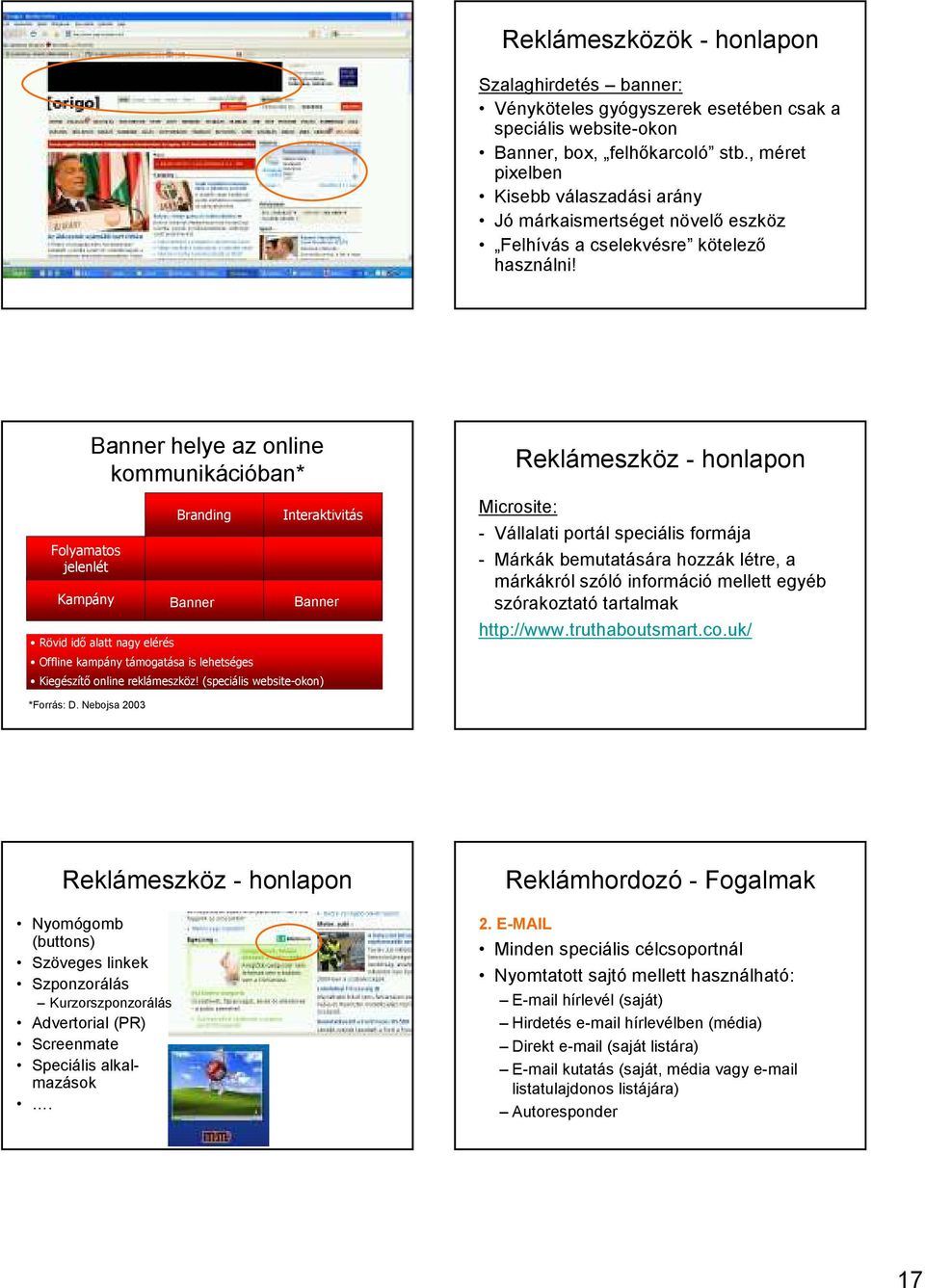 Folyamatos jelenlét Kampány Banner helye az online kommunikációban* Rövid idı alatt nagy elérés Branding Banner Offline kampány támogatása is lehetséges Interaktivitás Banner Kiegészítı online