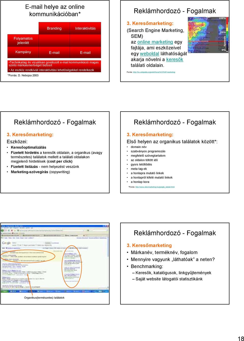 Keresımarketing: (Search Engine Marketing, SEM) az online marketing egy fajtája, ami eszközeivel egy weboldal láthatóságát akarja növelni a keresık találati oldalain. Forrás: http://hu.wikipedia.