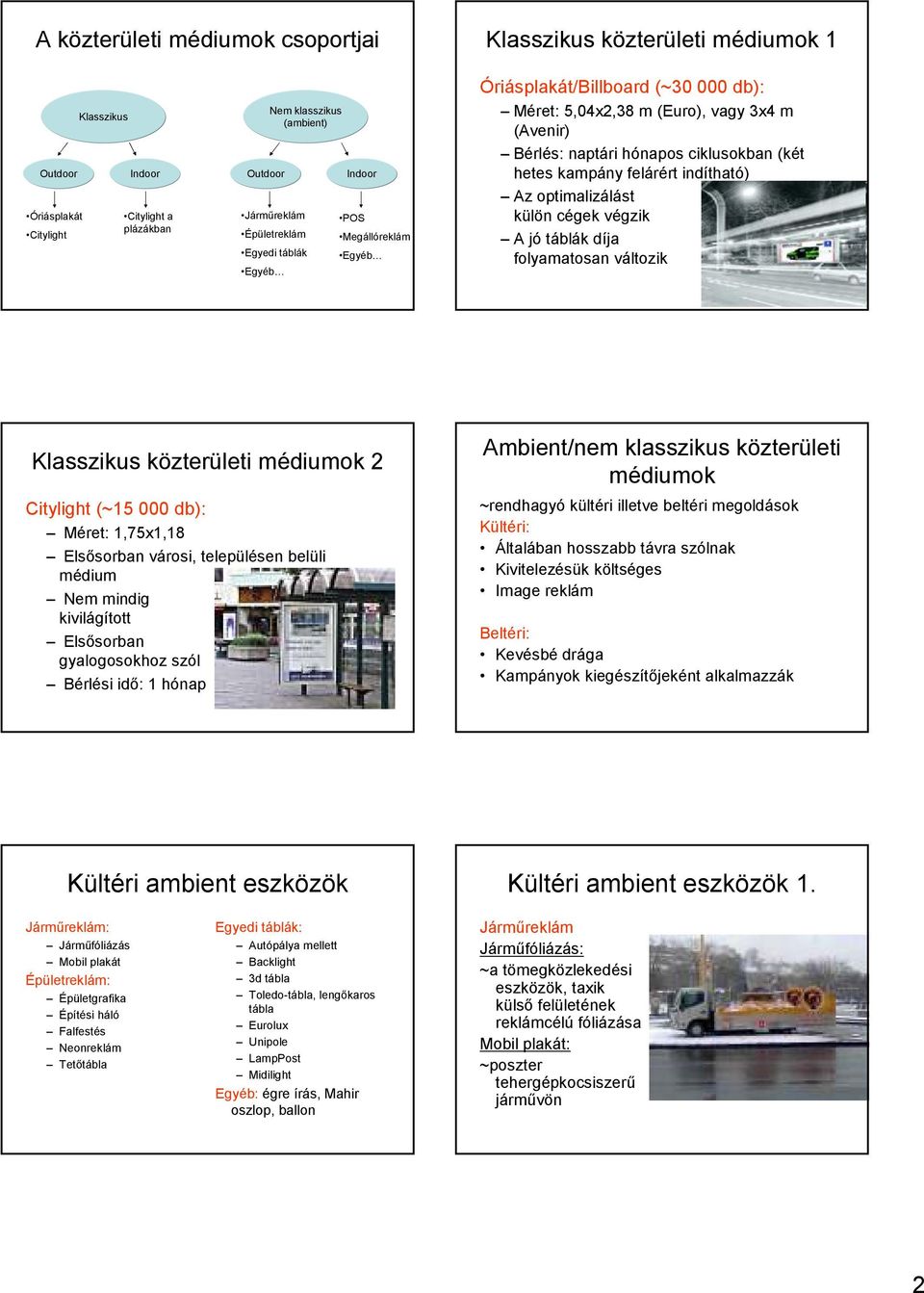 felárért indítható) Az optimalizálást külön cégek végzik A jó táblák díja folyamatosan változik Klasszikus közterületi médiumok 2 Citylight (~15 000 db): Méret: 1,75x1,18 Elsısorban városi,