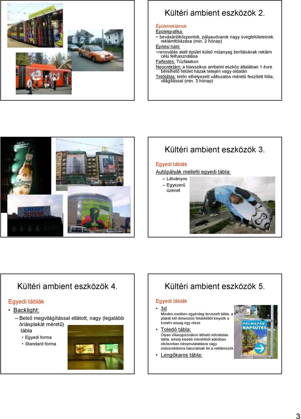 házak tetején vagy oldalán Tetıtábla: tetın elhelyezett változatos mérető feszített fólia, világítással (min. 3 hónap) Kültéri ambient eszközök 3.