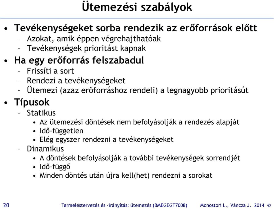 prioritásút Típusok Statikus Az ütemezési döntések nem befolyásolják a rendezés alapját Idő-független Elég egyszer rendezni a