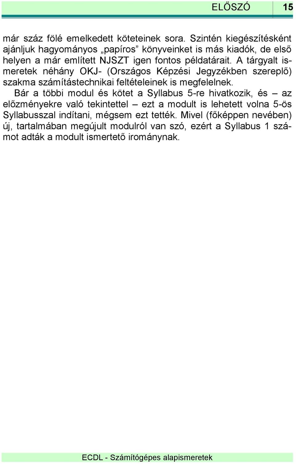 A tárgyalt ismeretek néhány OKJ- (Országos Képzési Jegyzékben szereplő) szakma számítástechnikai feltételeinek is megfelelnek.