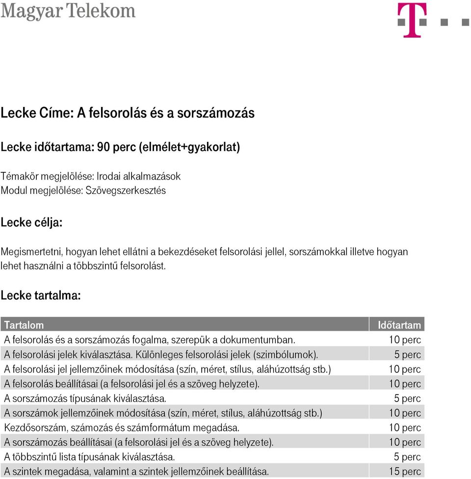 A felsorolási jel jellemzőinek módosítása (szín, méret, stílus, aláhúzottság stb.) A felsorolás beállításai (a felsorolási jel és a szöveg helyzete). A sorszámozás típusának kiválasztása.