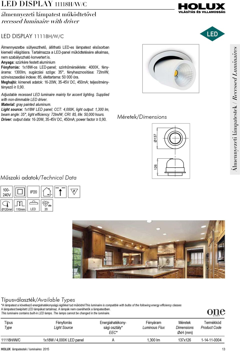 Anyaga: szürkére festett alumínium Fényforrás: 1x18W-os -panel; színhőmérséklete: 4000K, fényárama: 1300lm, sugárzási szöge: 35, fényhasznosítása: 72lm/W, színvisszaadási indexe: 85, élettartama: 50