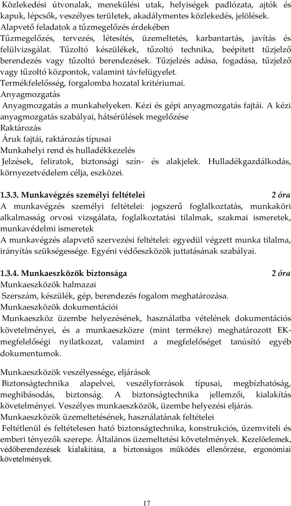 Tűzoltó készülékek, tűzoltó technika, beépített tűzjelző berendezés vagy tűzoltó berendezések. Tűzjelzés adása, fogadása, tűzjelző vagy tűzoltó központok, valamint távfelügyelet.