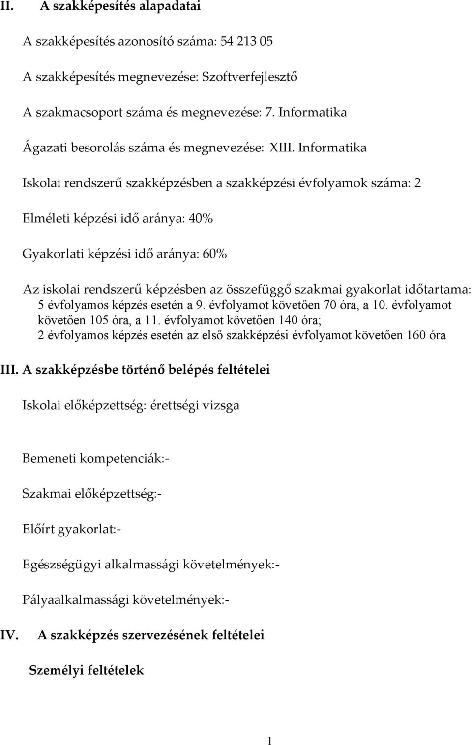 Informatika Iskolai rendszerű szakképzésben a szakképzési évfolyamok száma: 2 Elméleti képzési idő aránya: 40% Gyakorlati képzési idő aránya: 60% Az iskolai rendszerű képzésben az összefüggő szakmai