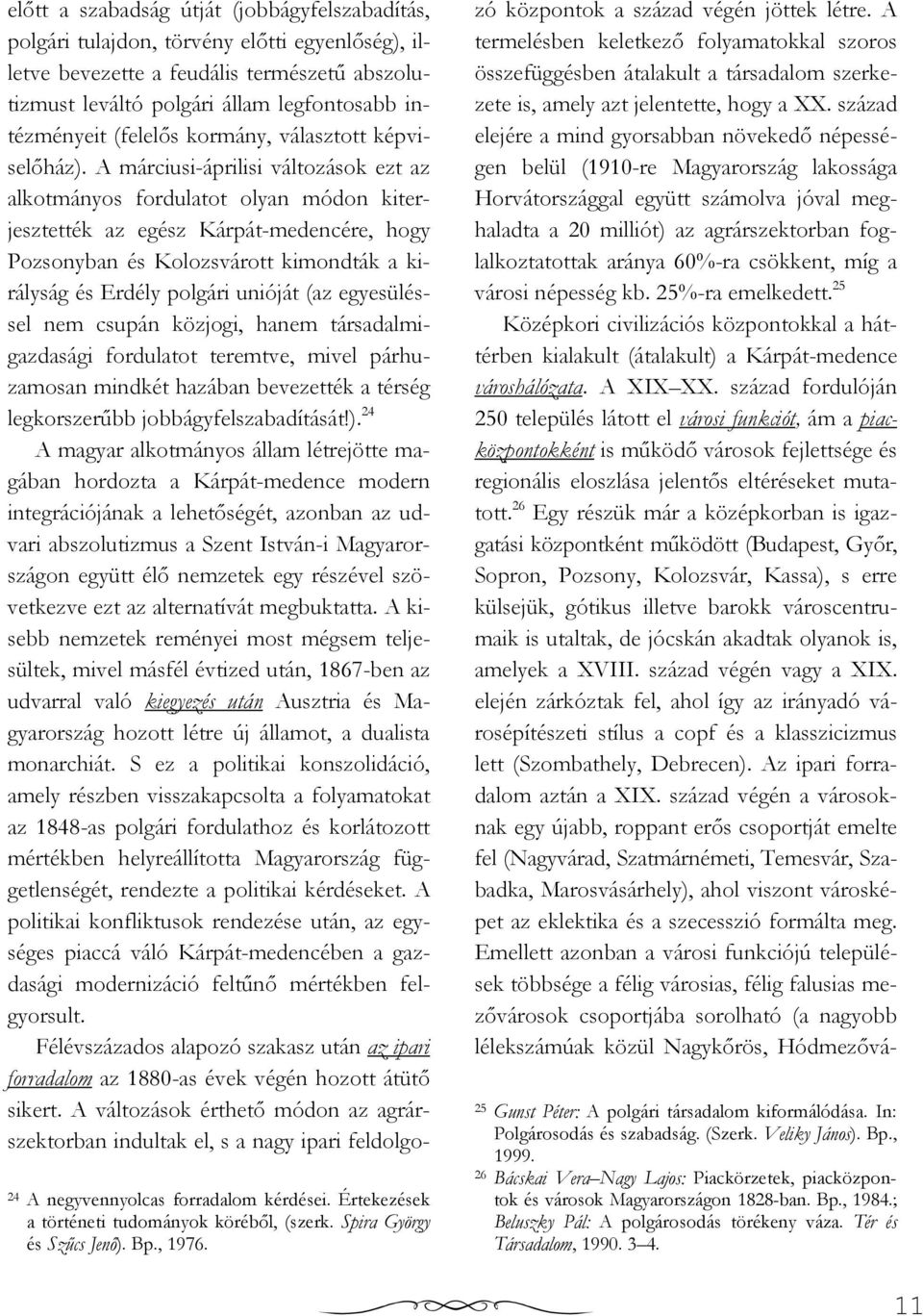 A márciusi-áprilisi változások ezt az alkotmányos fordulatot olyan módon kiterjesztették az egész Kárpát-medencére, hogy Pozsonyban és Kolozsvárott kimondták a királyság és Erdély polgári unióját (az