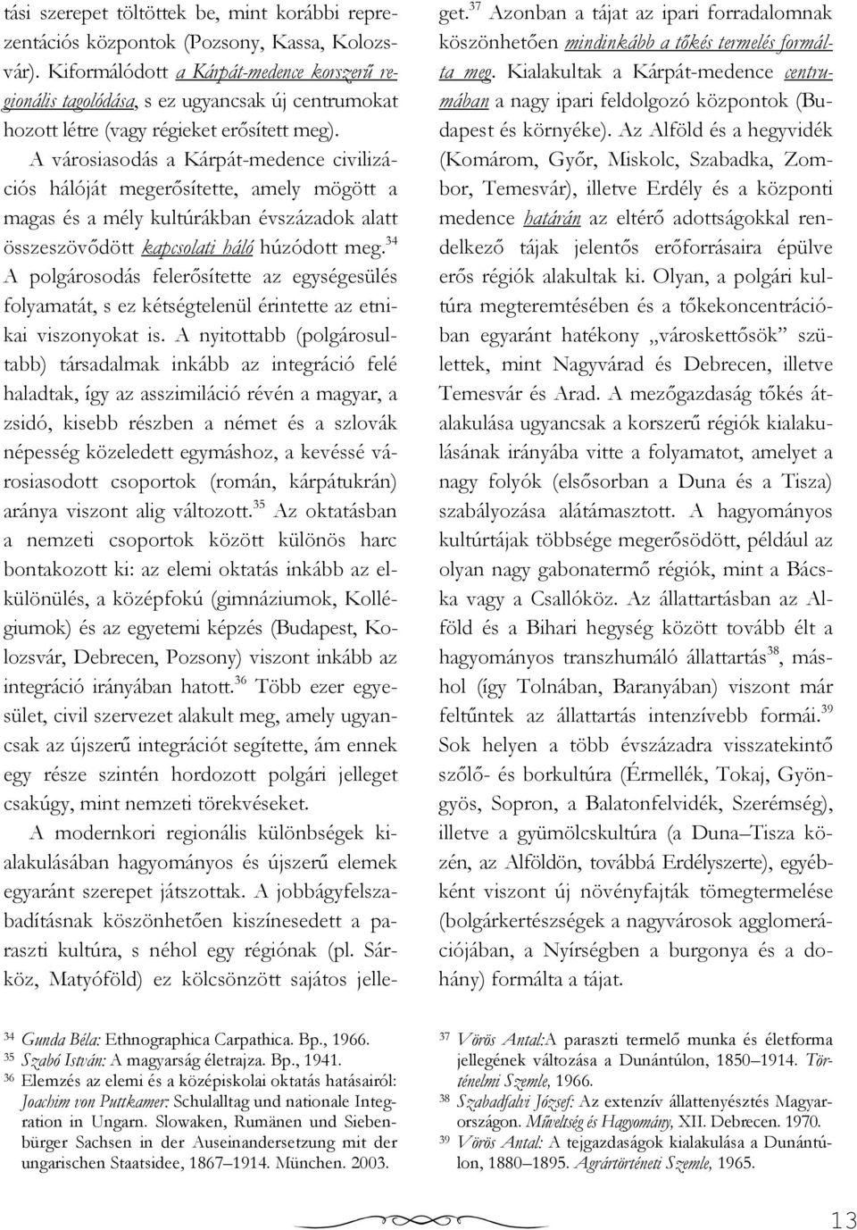 A városiasodás a Kárpát-medence civilizációs hálóját megerısítette, amely mögött a magas és a mély kultúrákban évszázadok alatt összeszövıdött kapcsolati háló húzódott meg.