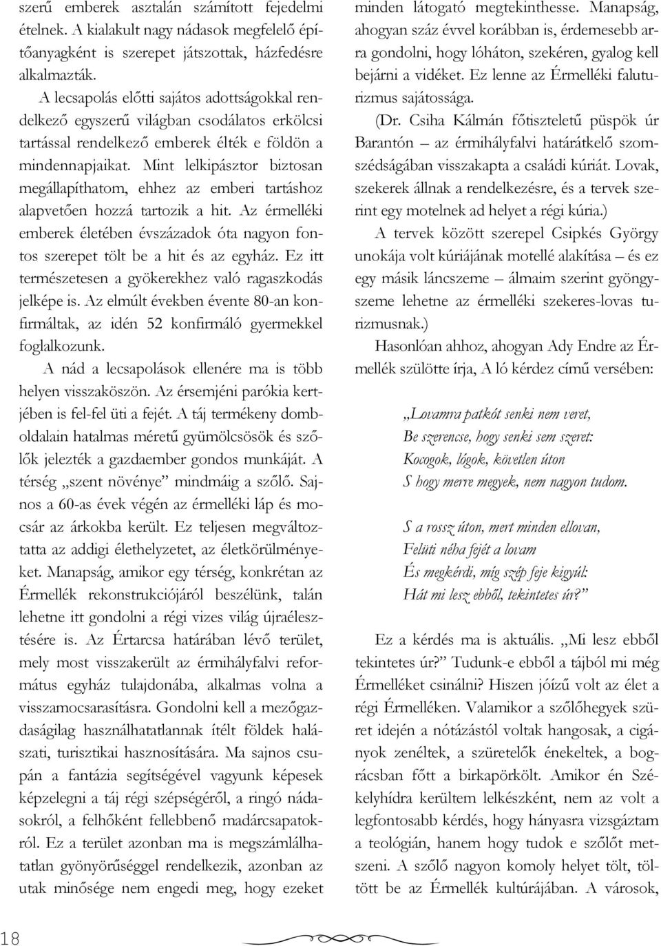 Mint lelkipásztor biztosan megállapíthatom, ehhez az emberi tartáshoz alapvetıen hozzá tartozik a hit. Az érmelléki emberek életében évszázadok óta nagyon fontos szerepet tölt be a hit és az egyház.