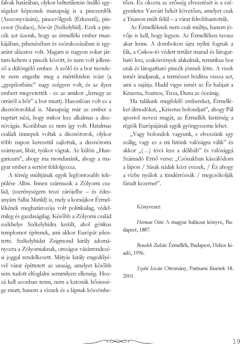Magam is nagyon sokat jártam-keltem a pincék között, és nem volt jellemzı a dülöngélı ember.