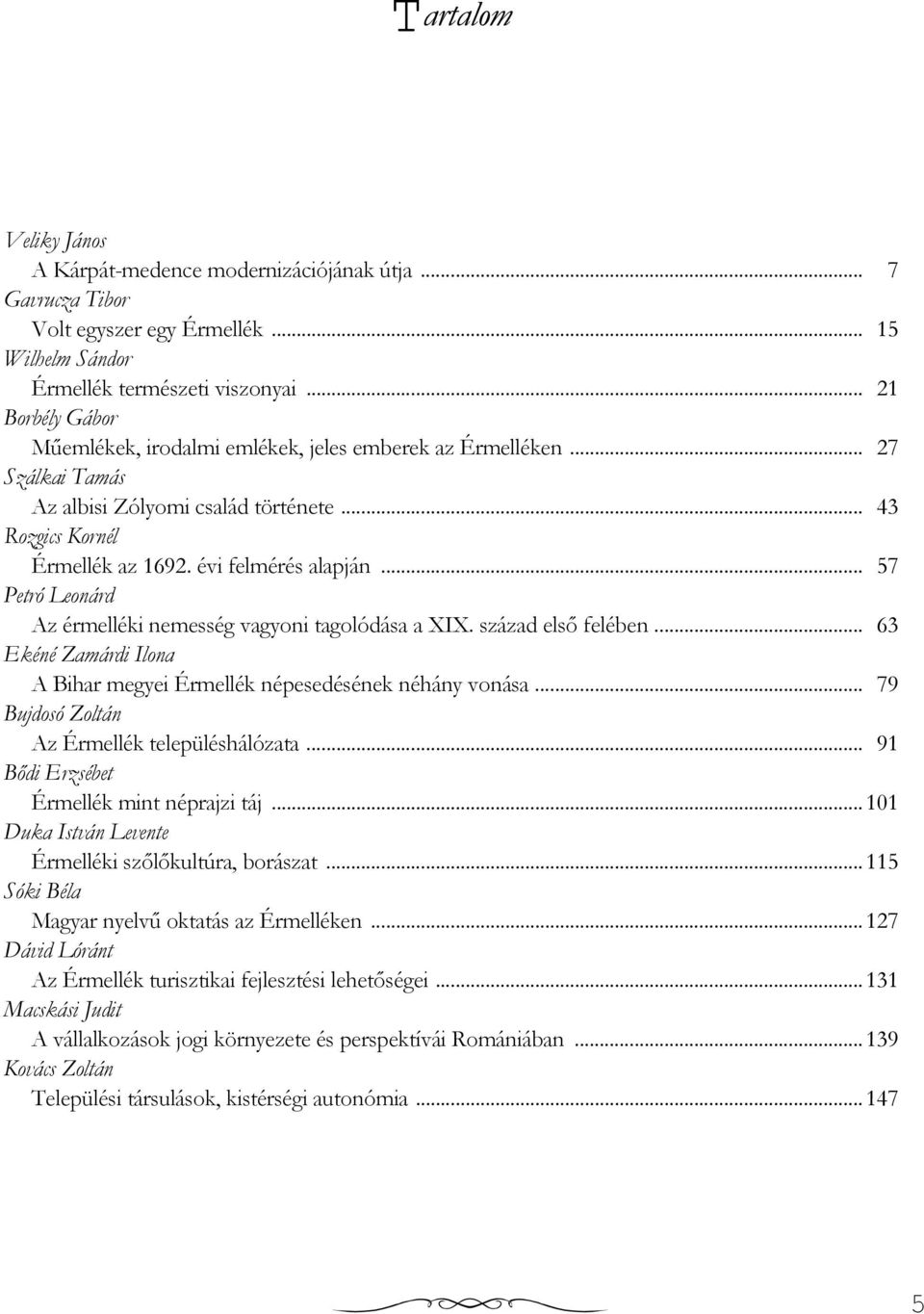 .. 57 Petró Leonárd Az érmelléki nemesség vagyoni tagolódása a XIX. század elsı felében... 63 Ekéné Zamárdi Ilona A Bihar megyei Érmellék népesedésének néhány vonása.