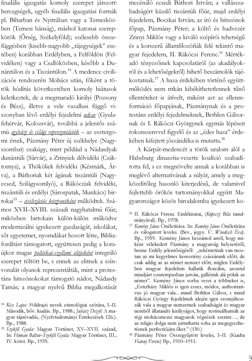 Felföldön (Felvidéken) vagy a Csallóközben, késıbb a Dunántúlon és a Tiszántúlon.