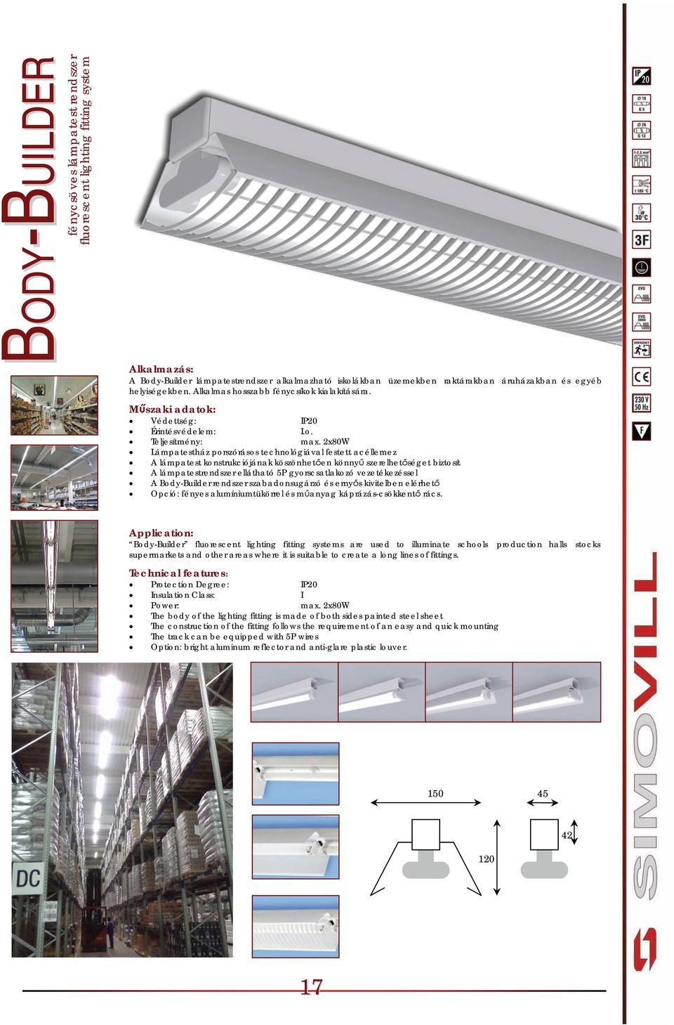 2x80W Lámpatestház porszórásos technológiával festett acéllemez A lámpatest konstrukciójának köszönhetően könnyű szerelhetőséget biztosít A lámpatestrendszer ellátható 5P gyorscsatlakozó