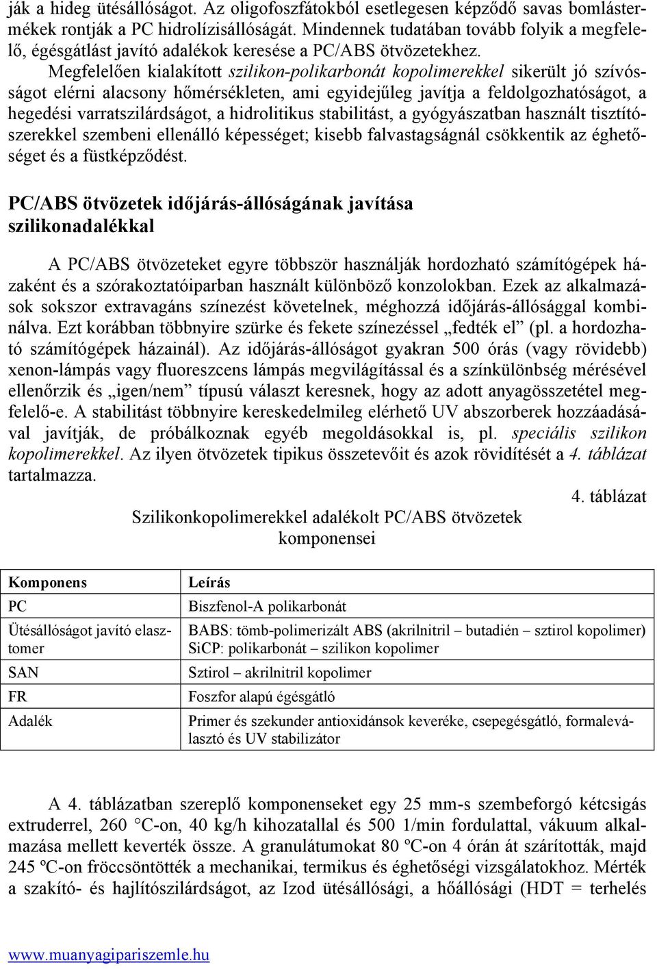 Megfelelően kialakított szilikon-polikarbonát kopolimerekkel sikerült jó szívósságot elérni alacsony hőmérsékleten, ami egyidejűleg javítja a feldolgozhatóságot, a hegedési varratszilárdságot, a