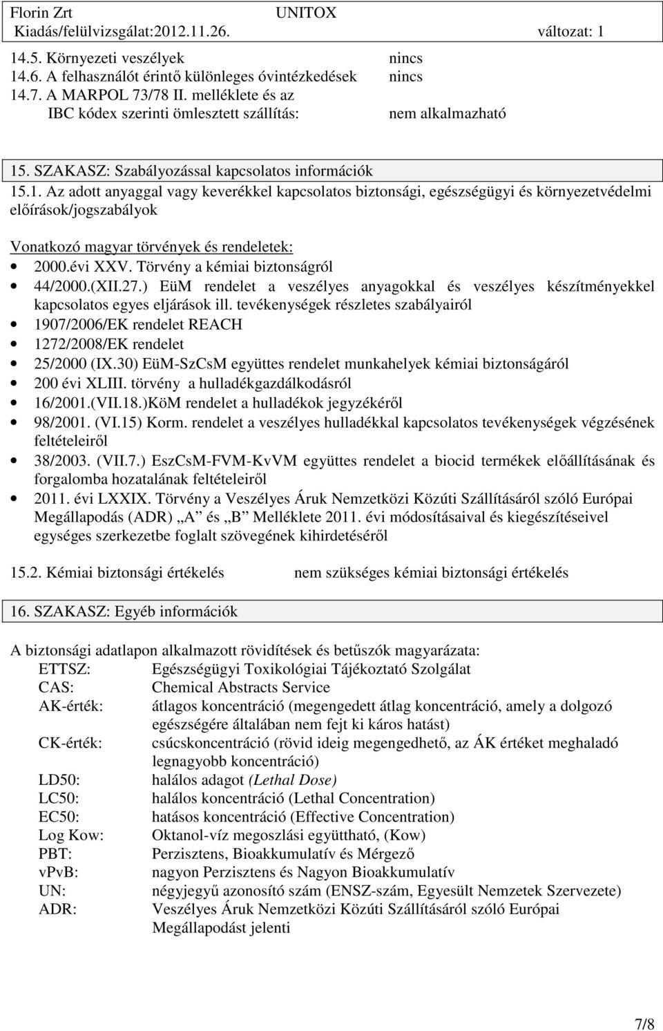 .1. Az adott anyaggal vagy keverékkel kapcsolatos biztonsági, egészségügyi és környezetvédelmi előírások/jogszabályok Vonatkozó magyar törvények és rendeletek: 2000.évi XXV.