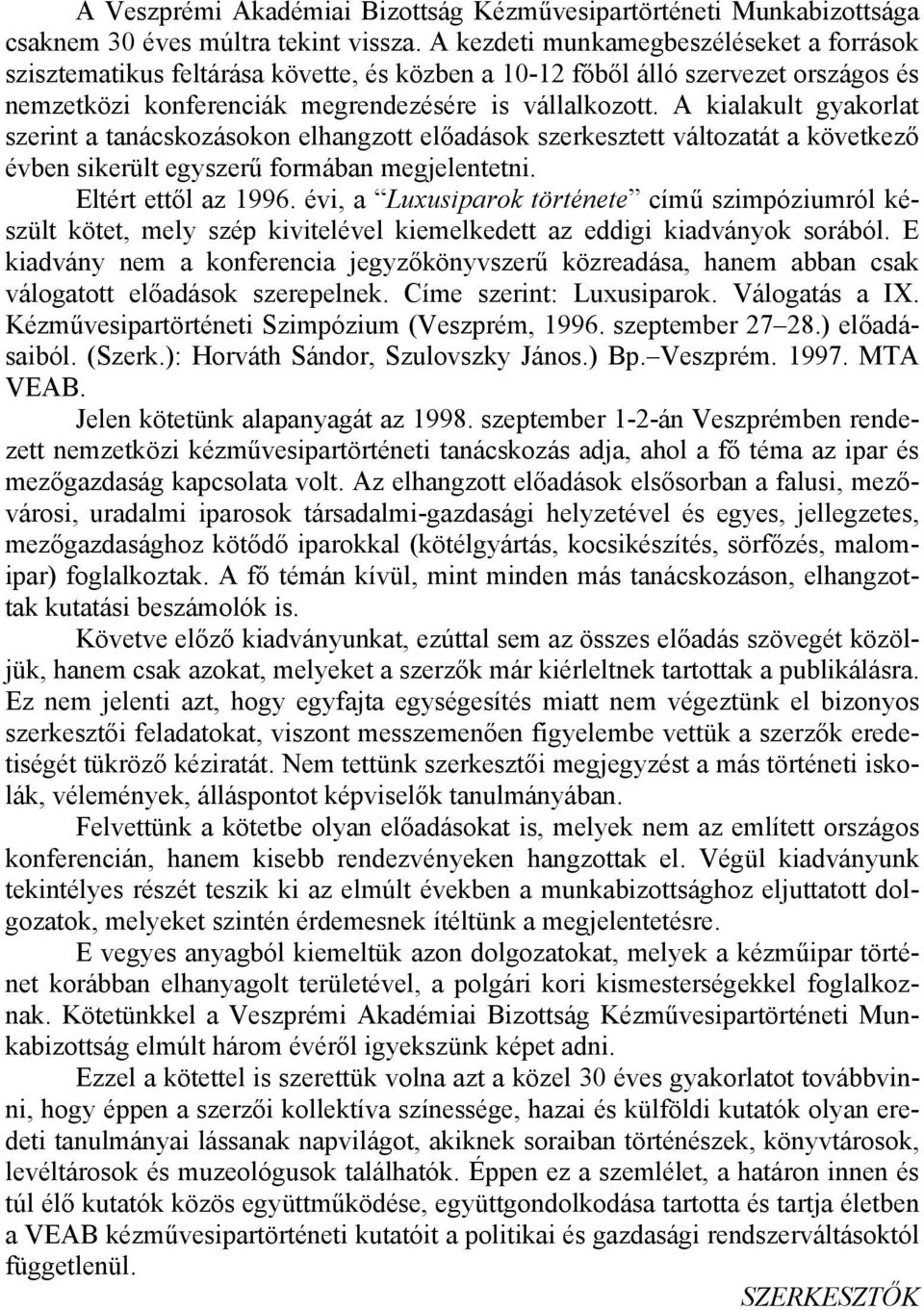 A kialakult gyakorlat szerint a tanácskozásokon elhangzott előadások szerkesztett változatát a következő évben sikerült egyszerű formában megjelentetni. Eltért ettől az 1996.