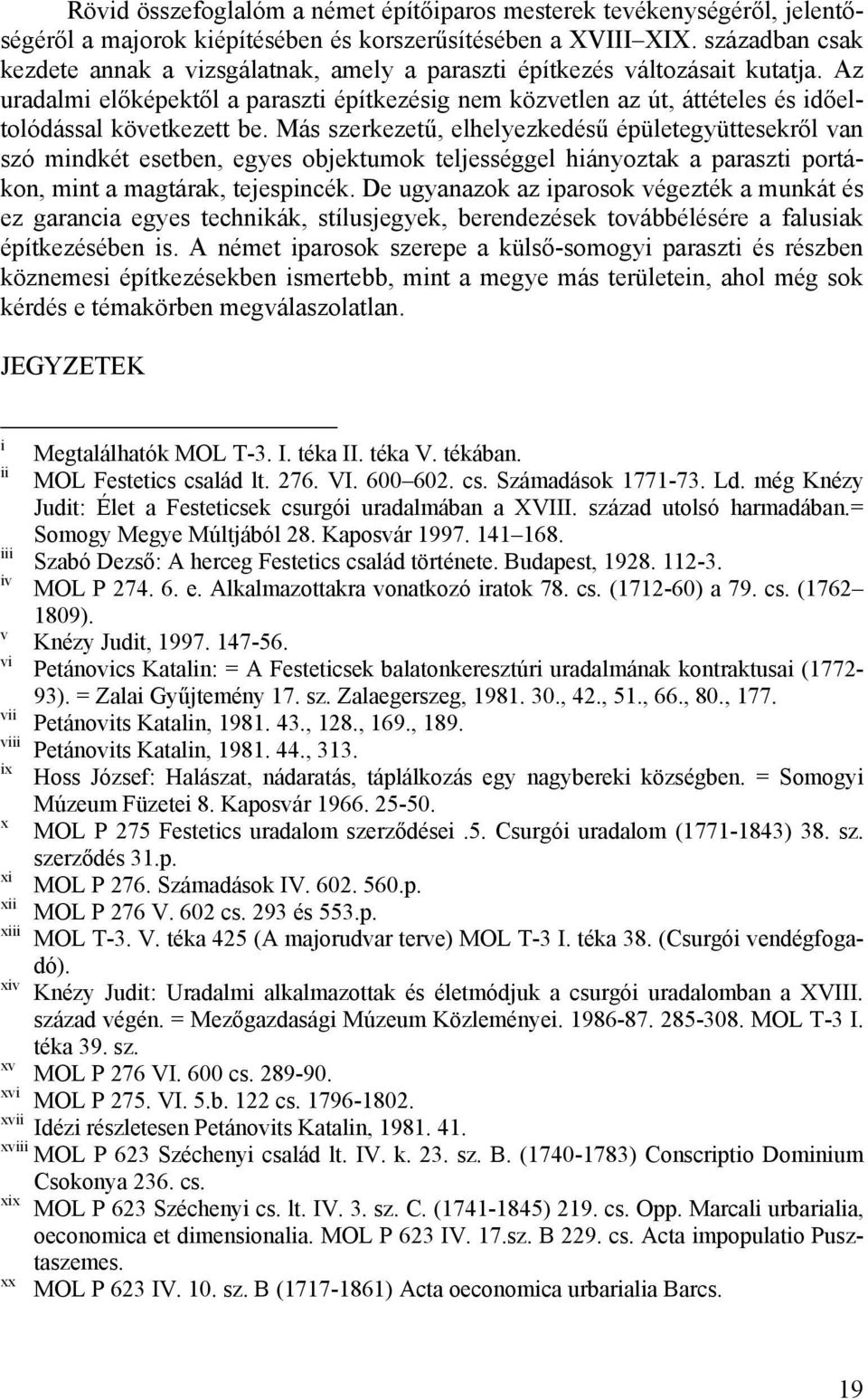 Az uradalmi előképektől a paraszti építkezésig nem közvetlen az út, áttételes és időeltolódással következett be.