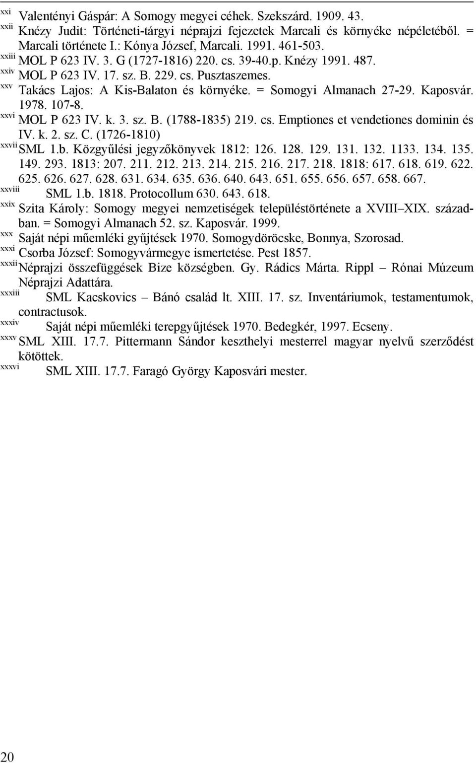 = Somogyi Almanach 27-29. Kaposvár. 1978. 107-8. xxvi MOL P 623 IV. k. 3. sz. B. (1788-1835) 219. cs. Emptiones et vendetiones dominin és IV. k. 2. sz. C. (1726-1810) xxvii SML 1.b.