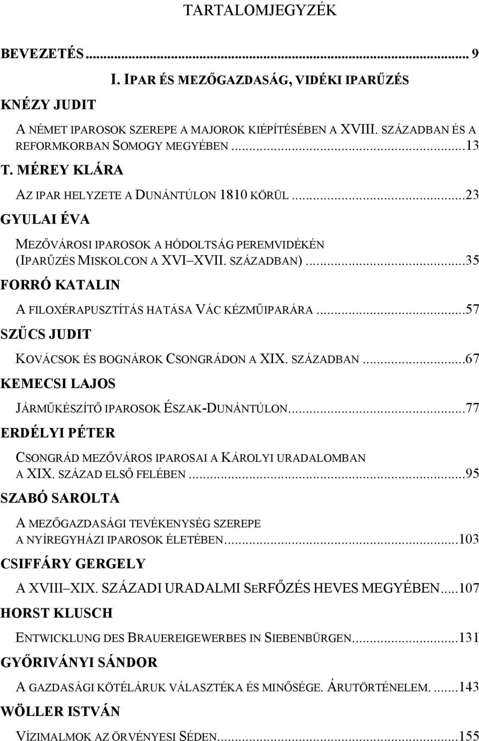 ..35 FORRÓ KATALIN A FILOXÉRAPUSZTÍTÁS HATÁSA VÁC KÉZMŰIPARÁRA...57 SZŰCS JUDIT KOVÁCSOK ÉS BOGNÁROK CSONGRÁDON A XIX. SZÁZADBAN...67 KEMECSI LAJOS JÁRMŰKÉSZÍTŐ IPAROSOK ÉSZAK-DUNÁNTÚLON.