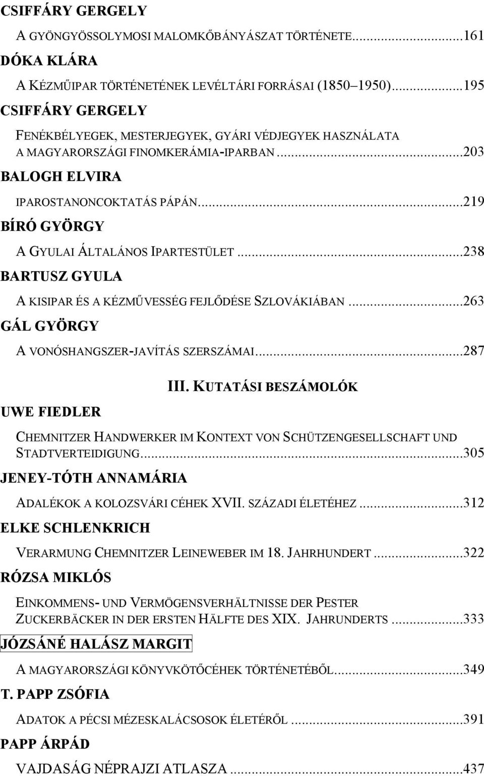 ..219 BÍRÓ GYÖRGY A GYULAI ÁLTALÁNOS IPARTESTÜLET...238 BARTUSZ GYULA A KISIPAR ÉS A KÉZMŰVESSÉG FEJLŐDÉSE SZLOVÁKIÁBAN...263 GÁL GYÖRGY A VONÓSHANGSZER-JAVÍTÁS SZERSZÁMAI...287 UWE FIEDLER III.