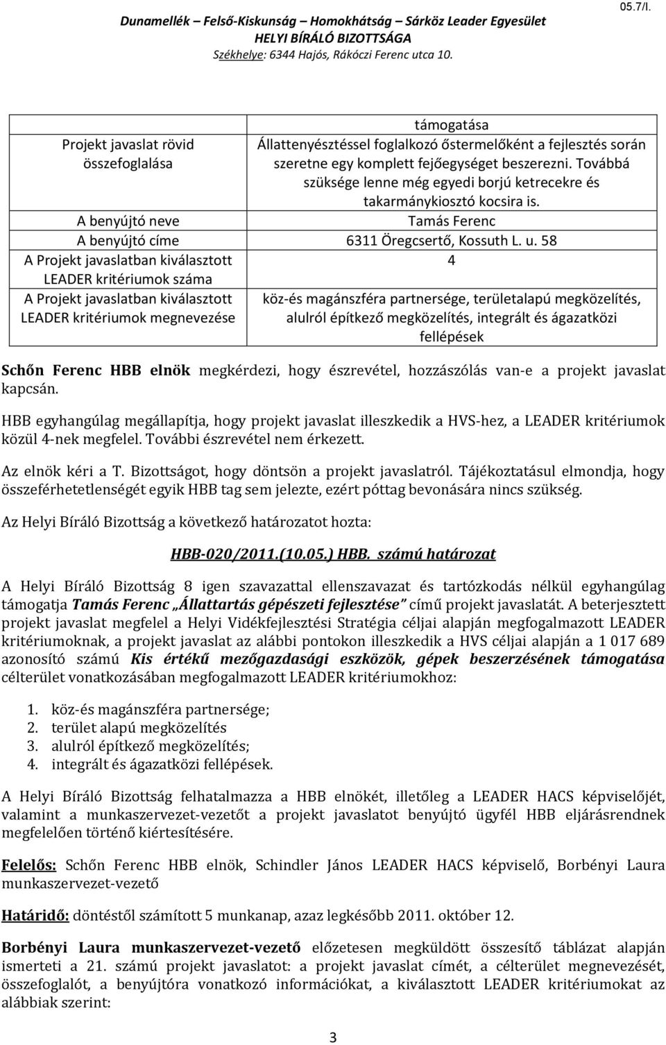 58 köz-és magánszféra partnersége, területalapú megközelítés, LEADER kritériumok megnevezése alulról építkező megközelítés, integrált és ágazatközi fellépések Schőn Ferenc HBB elnök megkérdezi, hogy