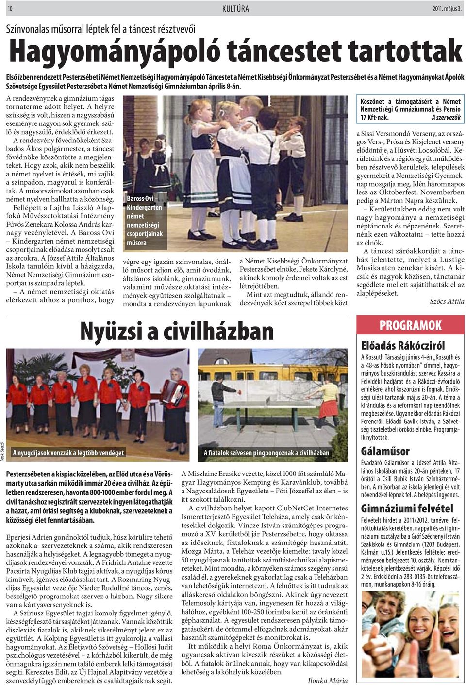 Pesterzsébet és a Német Hagyományokat Ápolók Szövetsége Egyesület Pesterzsébet a Német Nemzetiségi Gimnáziumban április 8-án. A rendezvénynek a gimnázium tágas tornaterme adott helyet.