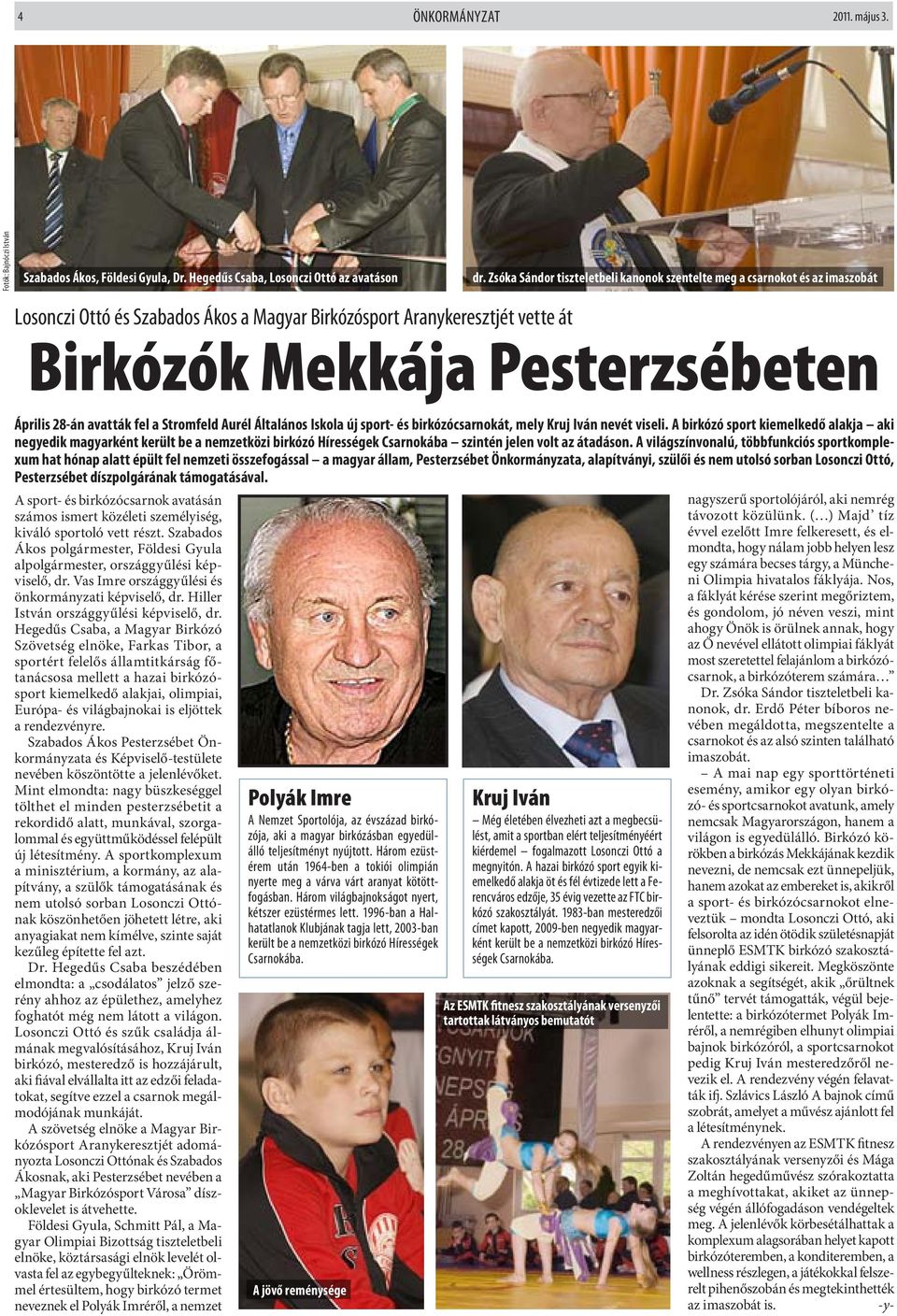 Nos, a fáklyát kérése szerint megőriztem, és gondolom, jó néven veszi, mint ahogy Önök is örülnek annak, hogy az Ő nevével ellátott olimpiai fáklyát most szeretettel felajánlom a birkózócsarnok, a