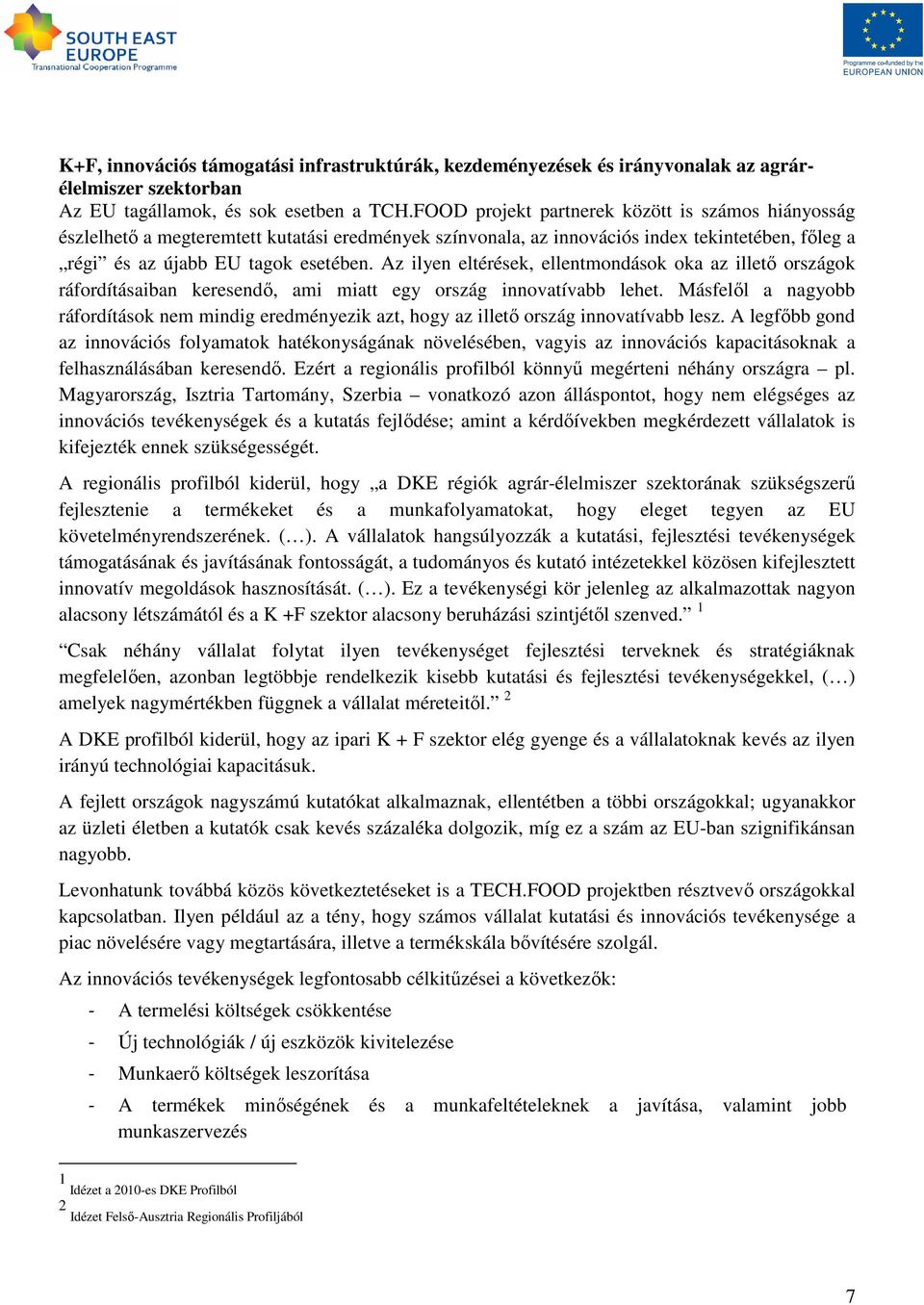 Az ilyen eltérések, ellentmondások oka az illetı országok ráfordításaiban keresendı, ami miatt egy ország innovatívabb lehet.