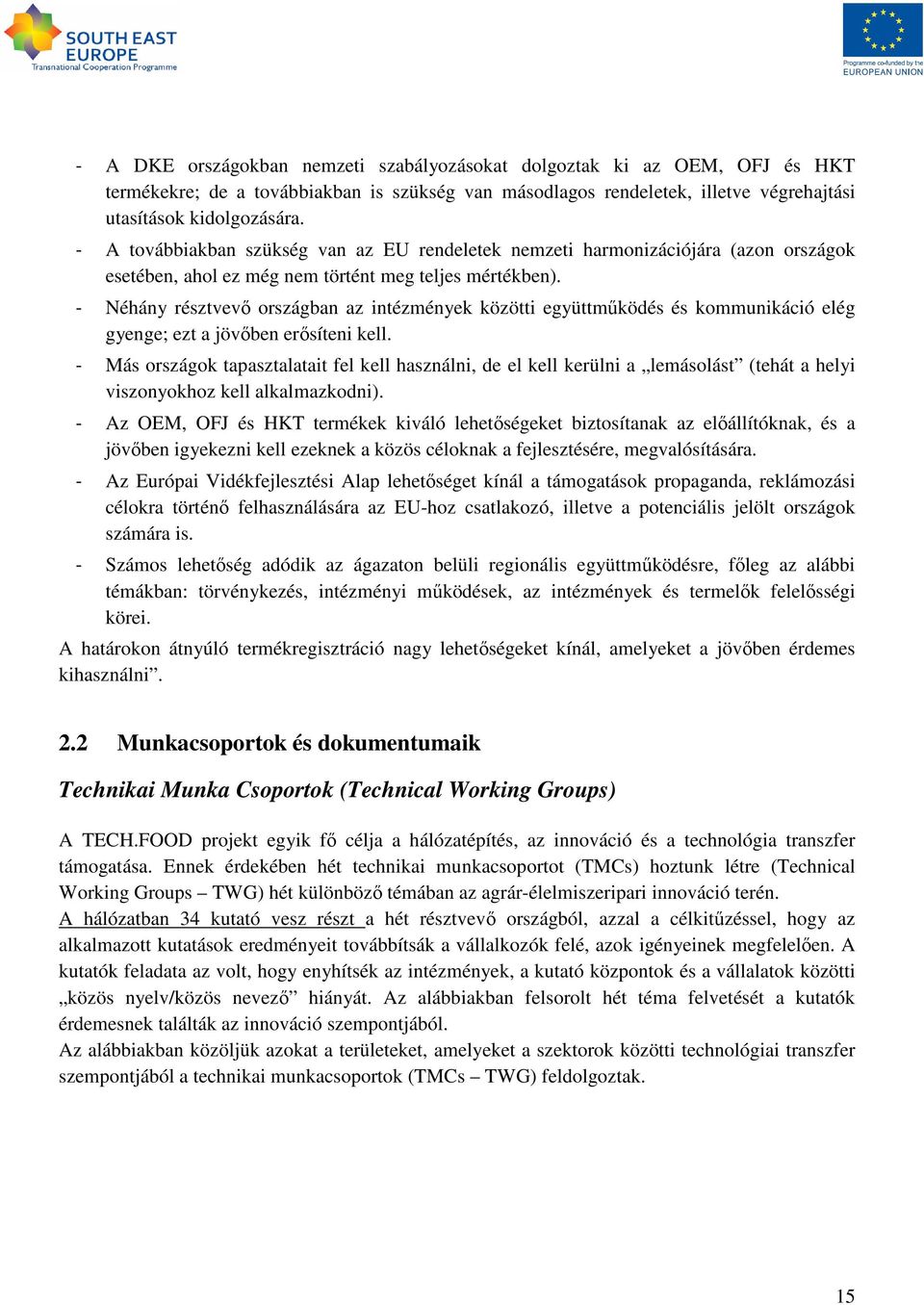 - Néhány résztvevı országban az intézmények közötti együttmőködés és kommunikáció elég gyenge; ezt a jövıben erısíteni kell.