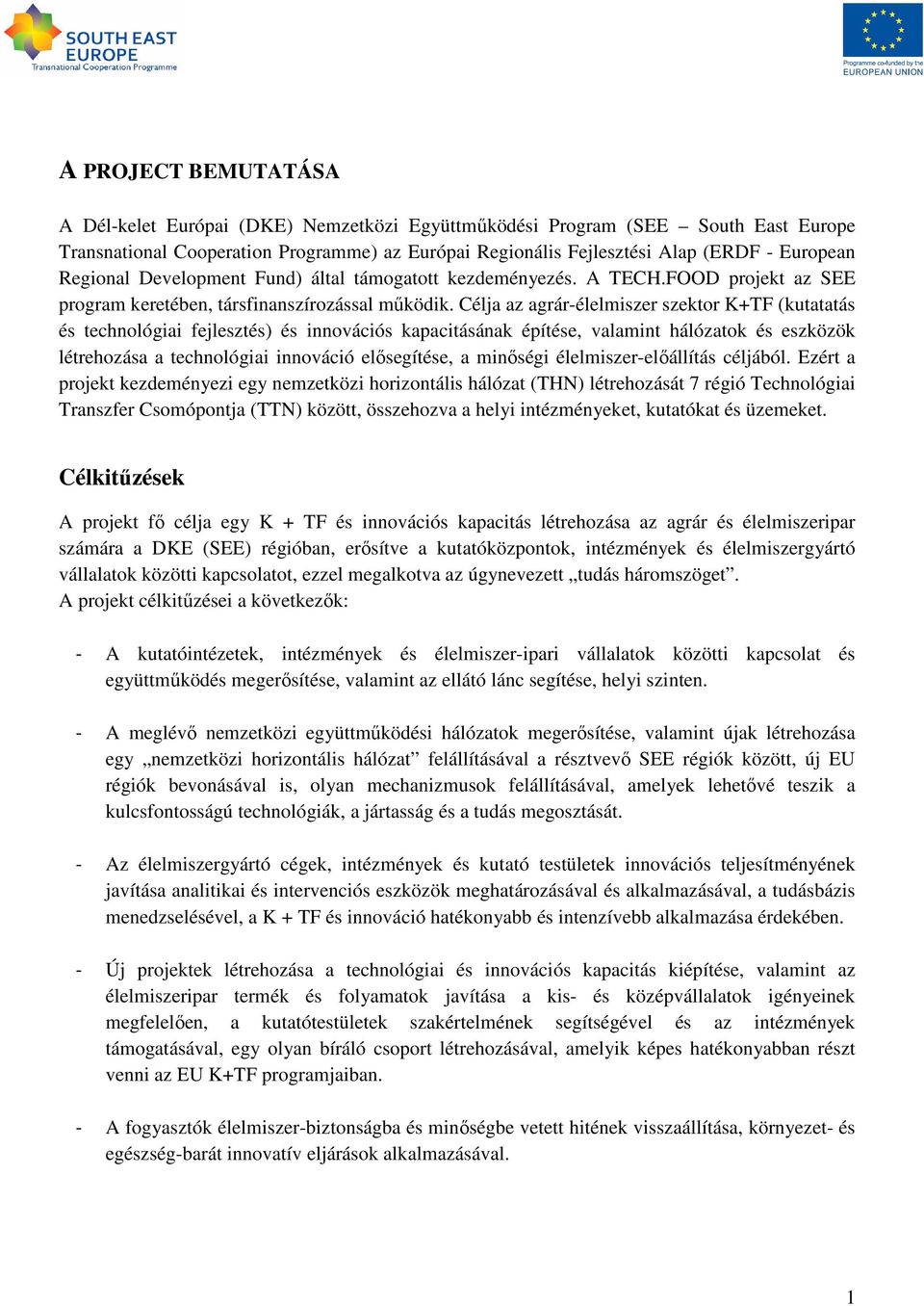 Célja az agrár-élelmiszer szektor K+TF (kutatatás és technológiai fejlesztés) és innovációs kapacitásának építése, valamint hálózatok és eszközök létrehozása a technológiai innováció elısegítése, a