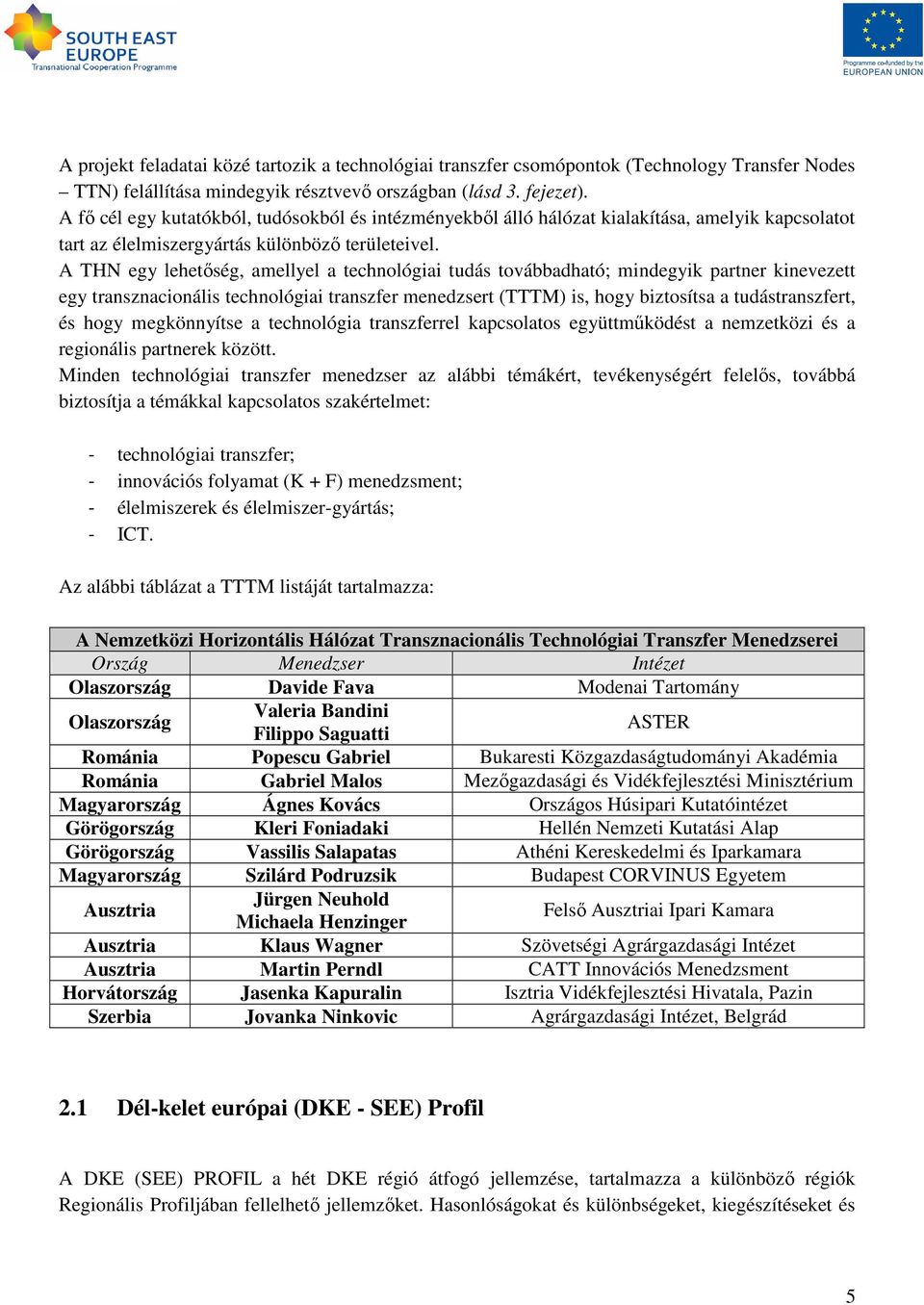 A THN egy lehetıség, amellyel a technológiai tudás továbbadható; mindegyik partner kinevezett egy transznacionális technológiai transzfer menedzsert (TTTM) is, hogy biztosítsa a tudástranszfert, és